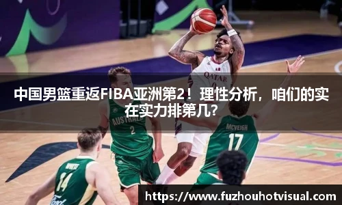 中国男篮重返FIBA亚洲第2！理性分析，咱们的实在实力排第几？